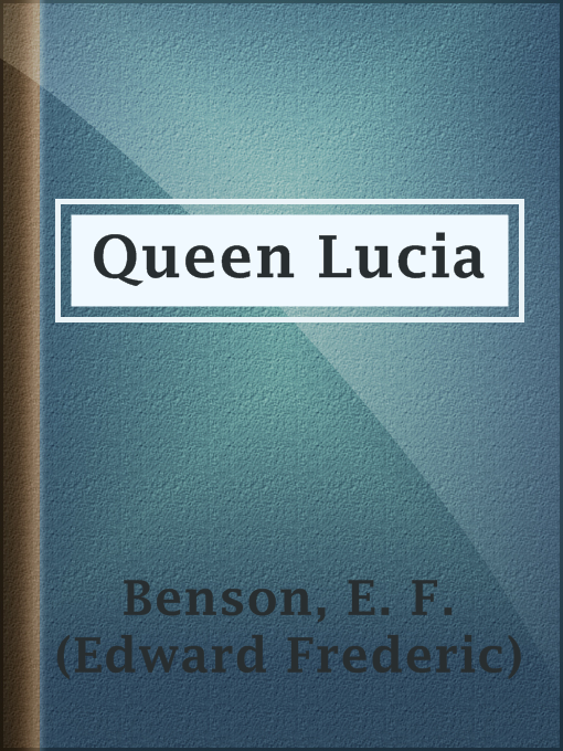 Title details for Queen Lucia by E. F. (Edward Frederic) Benson - Available